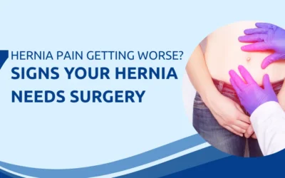 Hernia Pain Getting Worse? 7 Signs Your Hernia Needs Surgery